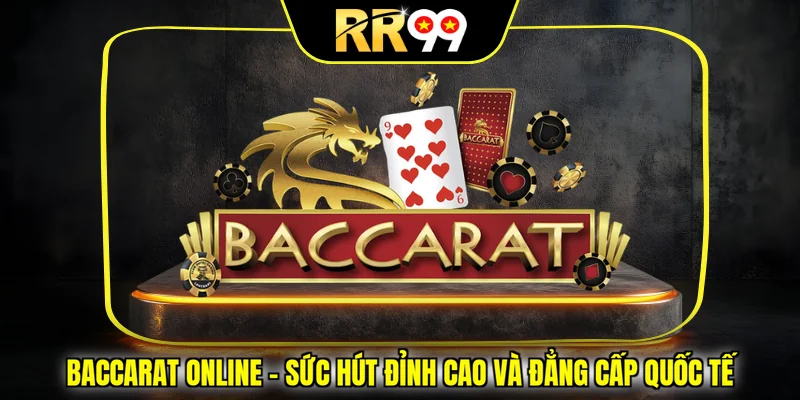 Baccarat Online – Sức Hút Đỉnh Cao Và Đẳng Cấp Quốc Tế